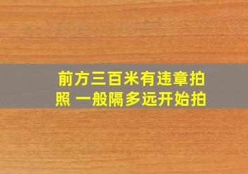 前方三百米有违章拍照 一般隔多远开始拍